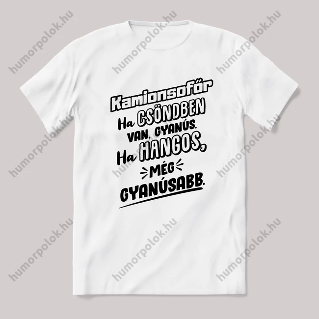 Kamionsofőr, ha csönben van gyanús, ha hangos még gyanúsabb. Fehér feliratos vicces szakmás póló.