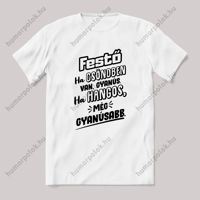 Festő, ha csönben van gyanús, ha hangos még gyanúsabb. Fehér feliratos vicces szakmás póló.