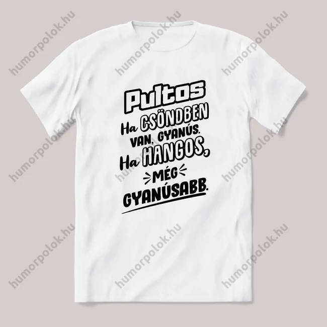 Pultos, ha csönben van gyanús, ha hangos még gyanúsabb. Fehér feliratos vicces szakmás póló.