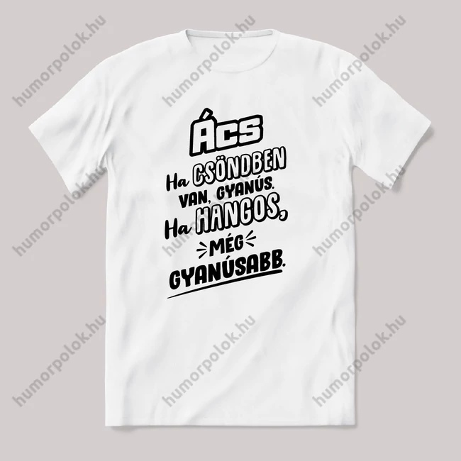 Ács, ha csönben van gyanús, ha hangos még gyanúsabb. Fehér feliratos vicces szakmás póló.