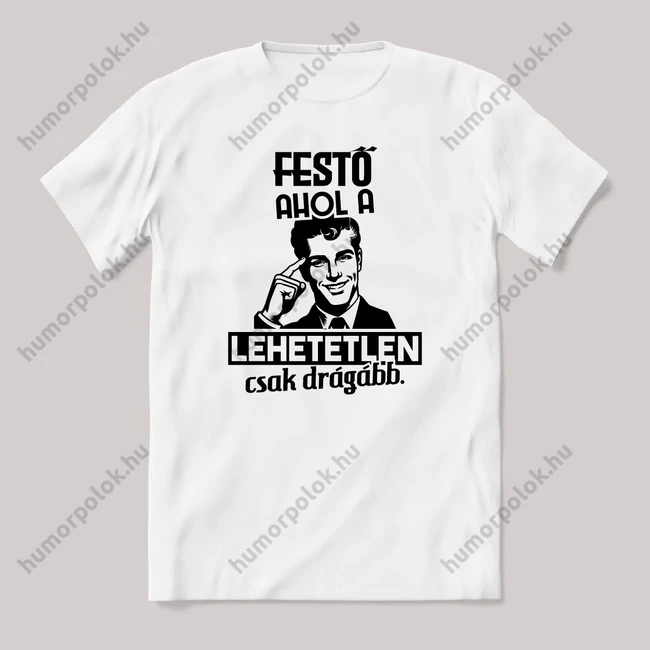 Festő, ahol a lehetetlen csak drágább. Fehér feliratos vicces szakmás póló.
