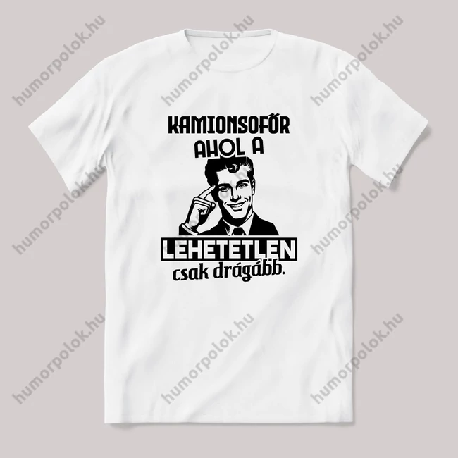 Kamionsofőr, ahol a lehetetlen csak drágább. Fehér feliratos vicces szakmás póló.