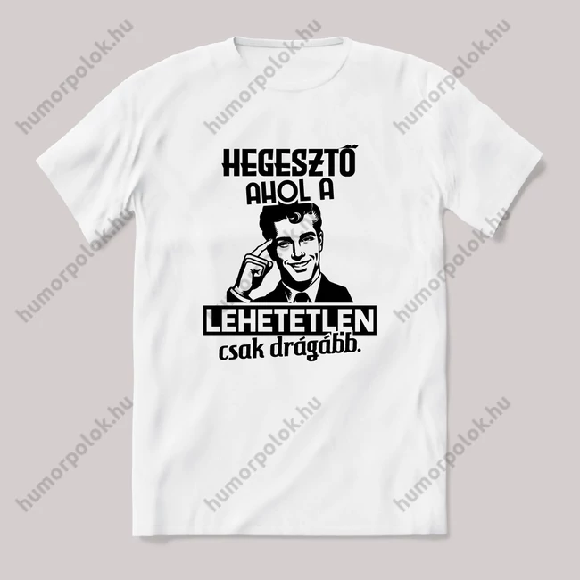 Hegesztő, ahol a lehetetlen csak drágább. Fehér feliratos vicces szakmás póló.