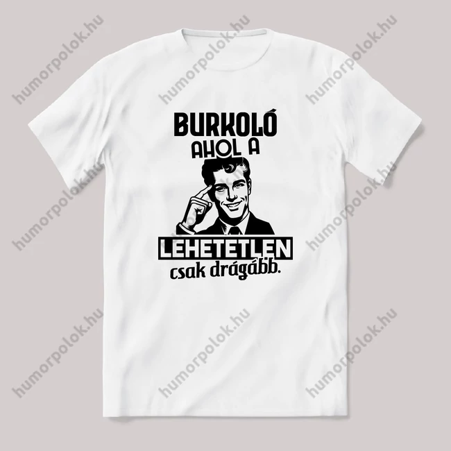 Burkoló, ahol a lehetetlen csak drágább. Fehér feliratos vicces szakmás póló.