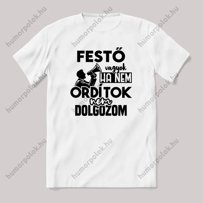 Festő vagyok, ha nem ordítok nem dolgozok. Fehér feliratos vicces szakmás póló.