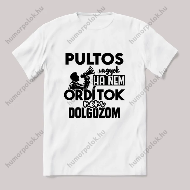 Pultos vagyok, ha nem ordítok nem dolgozok. Fehér feliratos vicces szakmás póló.