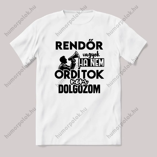 Rendőr vagyok, ha nem ordítok nem dolgozok. Fehér feliratos vicces szakmás póló.