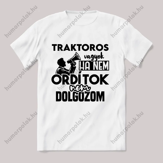 Traktoros vagyok, ha nem ordítok nem dolgozok. Fehér feliratos vicces szakmás póló.