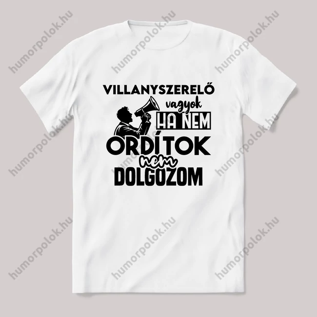 Villanyszerelő vagyok, ha nem ordítok nem dolgozok. Fehér feliratos vicces szakmás póló.