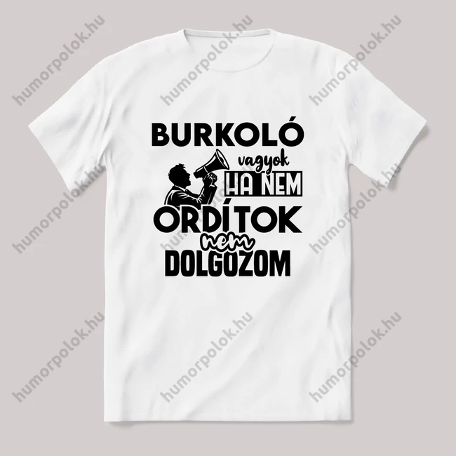 Burkoló vagyok, ha nem ordítok nem dolgozok. Fehér feliratos vicces szakmás póló.
