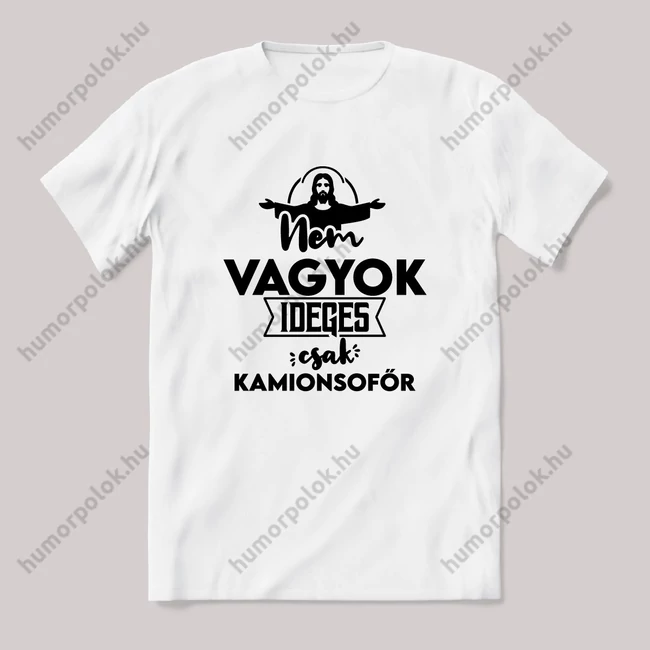 Nem vagyok ideges csak Kamionsofőr. Fehér feliratos vicces szakmás póló.