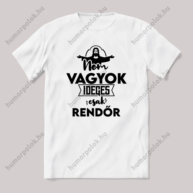 Nem vagyok ideges csak Rendőr. Fehér feliratos vicces szakmás póló.