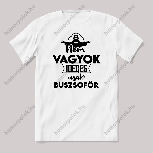 Nem vagyok ideges csak Buszsofőr. Fehér feliratos vicces szakmás póló.