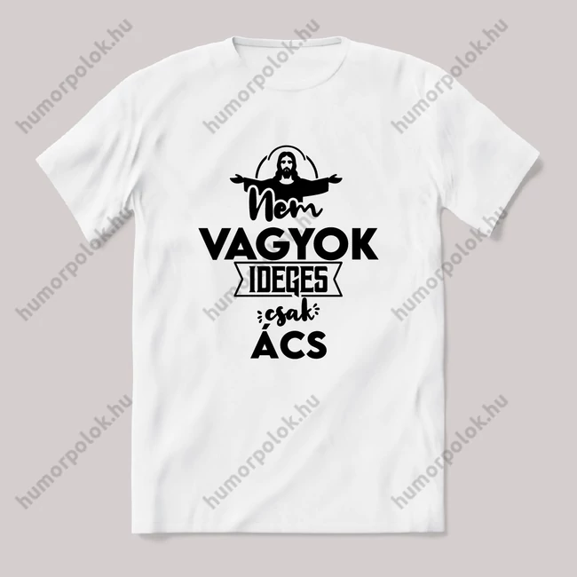 Nem vagyok ideges csak Ács. Fehér feliratos vicces szakmás póló.