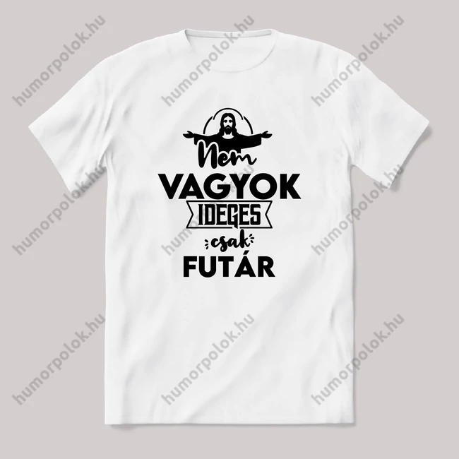 Nem vagyok ideges csak Futár. Fehér feliratos vicces szakmás póló.