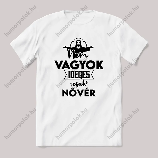 Nem vagyok ideges csak Nővér. Fehér feliratos vicces szakmás póló.
