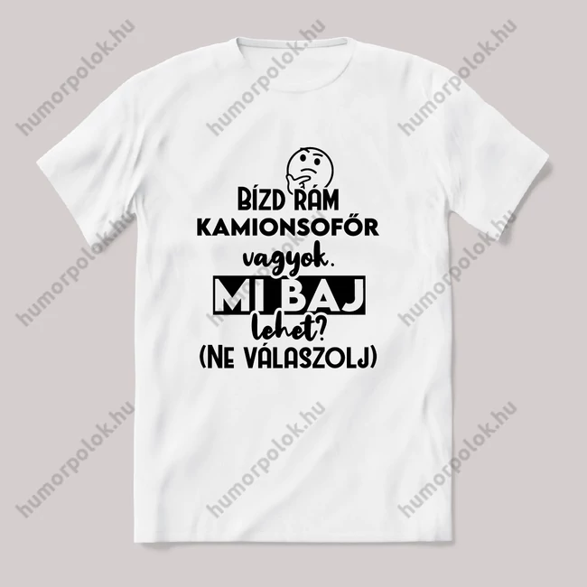 Bízd rám Kamionsofőr vagyok, mi baj lehet? Fehér feliratos vicces szakmás póló.