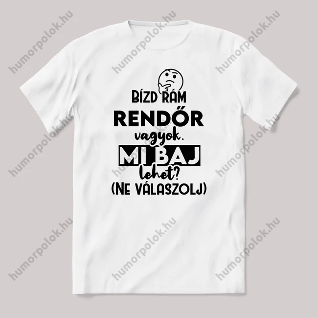 Bízd rám Rendőr vagyok, mi baj lehet? Fehér feliratos vicces szakmás póló.