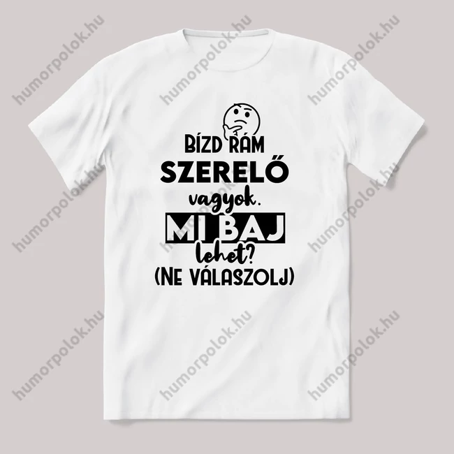 Bízd rám Szerelő vagyok, mi baj lehet? Fehér feliratos vicces szakmás póló.
