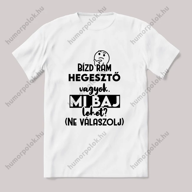 Bízd rám Hegesztő vagyok, mi baj lehet? Fehér feliratos vicces szakmás póló.
