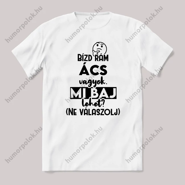 Bízd rám Ács vagyok, mi baj lehet? Fehér feliratos vicces szakmás póló.