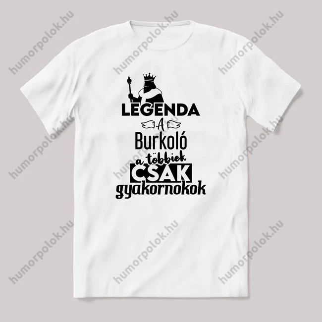 Legenda a Burkoló, a többeik csak gyakornokok. Fehér feliratos vicces szakmás póló.