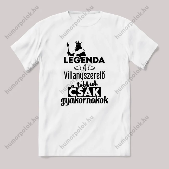 Legenda a Villanyszerelő, a többeik csak gyakornokok. Fehér feliratos vicces szakmás póló.