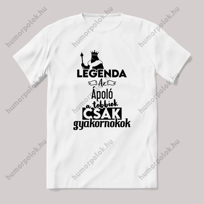 Legendaaz Ápoló, a többeik csak gyakornokok. Fehér feliratos vicces szakmás póló.