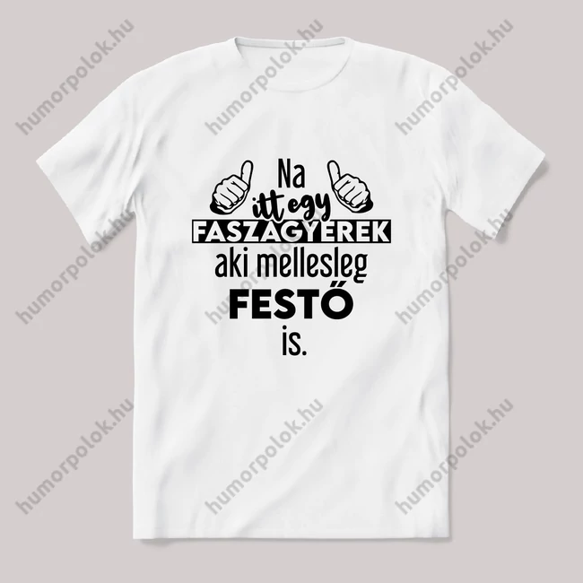 Na itt egy faszagyerek, aki mellesleg Festő is. Fehér feliratos vicces szakmás póló.