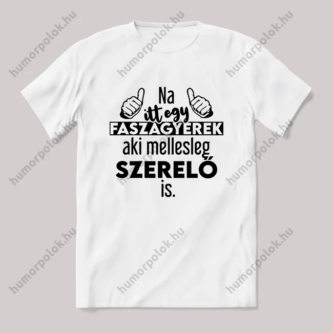Na itt egy faszagyerek, aki mellesleg Szerelő is. Fehér feliratos vicces szakmás póló.