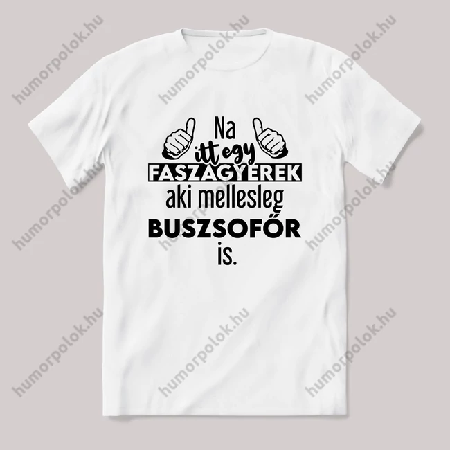 Na itt egy faszagyerek, aki mellesleg Buszsofőr is. Fehér feliratos vicces szakmás póló.