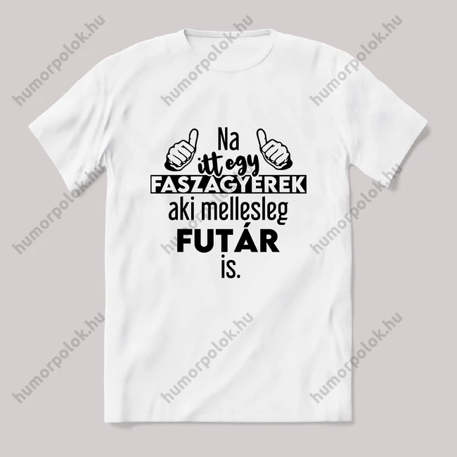 Na itt egy faszagyerek, aki mellesleg Futár is. Fehér feliratos vicces szakmás póló.