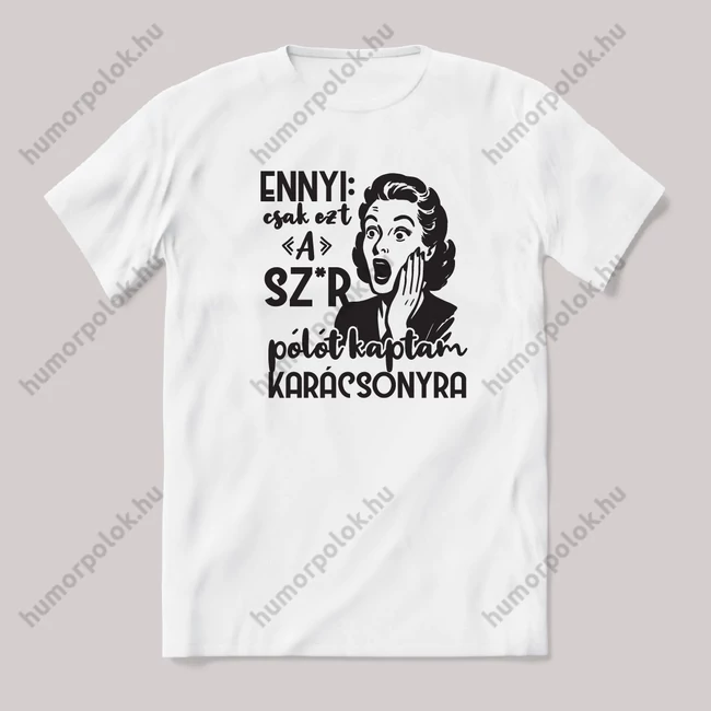 Ennyi, csak ezt a szar pólót kaptam karácsonyra. Férfi minta. Fehér feliratos vicces karácsonyi póló.