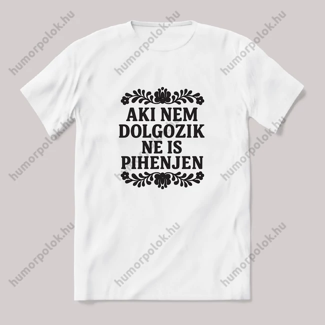 Aki nem dolgozik, ne is pihenjen. Fehér feliratos vicces póló.