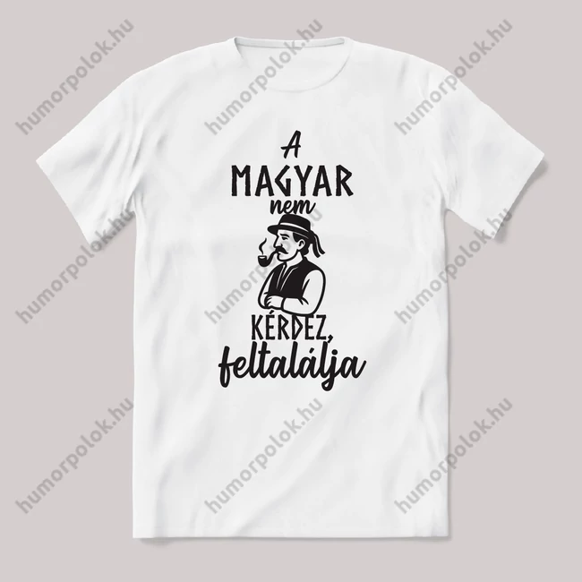 A magyar nem kérdez, feltalálja. Fehér feliratos vicces magyaros póló.