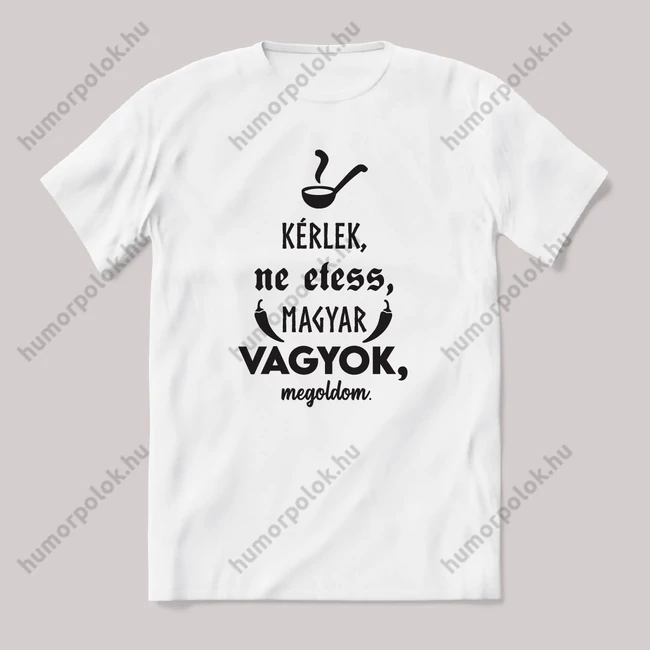 Kérlek ne etess, magyar vagyok, megoldom. Fehér feliratos vicces magyaros póló.