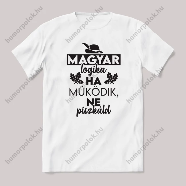 Magyar logika, ha működik, ne piszkáld. feliratos vicces magyaros póló.