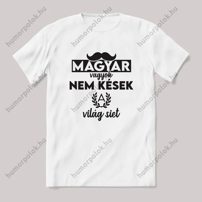 Magyar vagyok, nem kések, a világ siet. feliratos vicces magyaros póló.