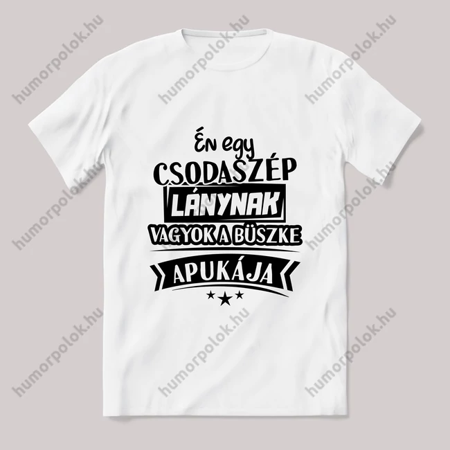 Csodaszép lánynak vagyok a büszke apukája. fehér póló