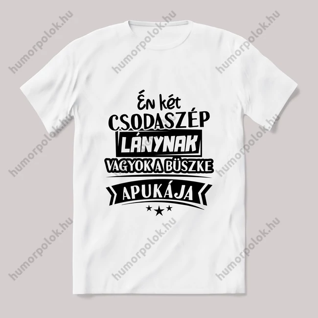 Két csodaszép lánynak vagyok a büszke apukája. fehér póló