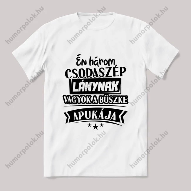 Három csodaszép lánynak vagyok a büszke apukája. fehér póló