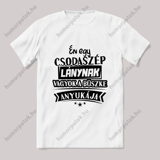 Egy csodaszép lánynak vagyok a büszke anyukája. fehér póló