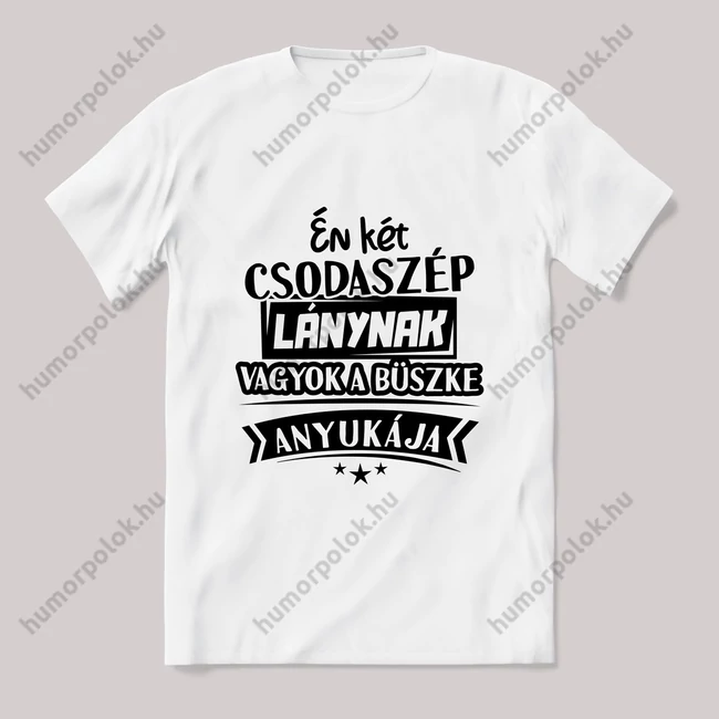 Két csodaszép lánynak vagyok a büszke anyukája. fehér póló