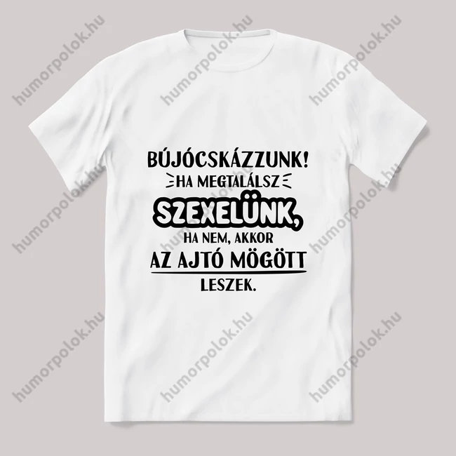 Bújócskázzunk és szexeljünk. fehér póló