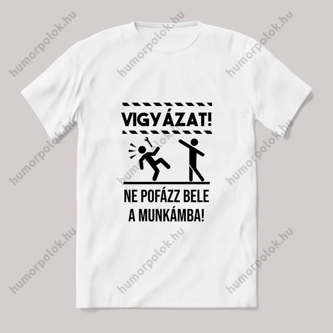 Vigyázat nem pofázz bele a munkámba. Fehér póló
