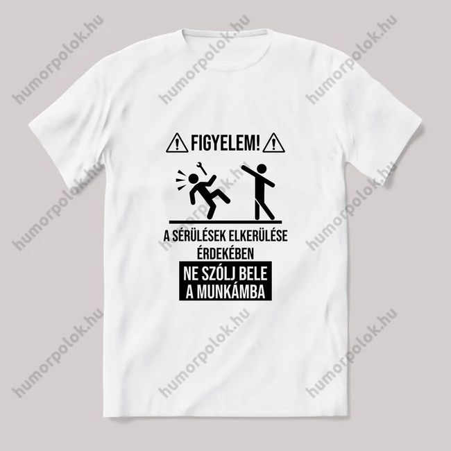 Vigyázat nem pofázz bele a munkámba. Fehér póló