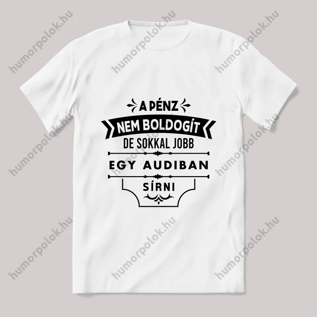 A pénz nem bodogít audis autós. Fehér póló