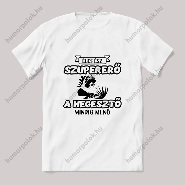 Éles ész szuper erő, hegesztős. Fehér póló