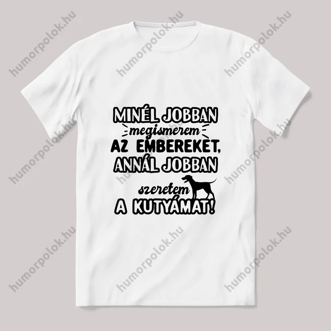 Minnél jobban megismerem... kutyás póló. Fehér póló
