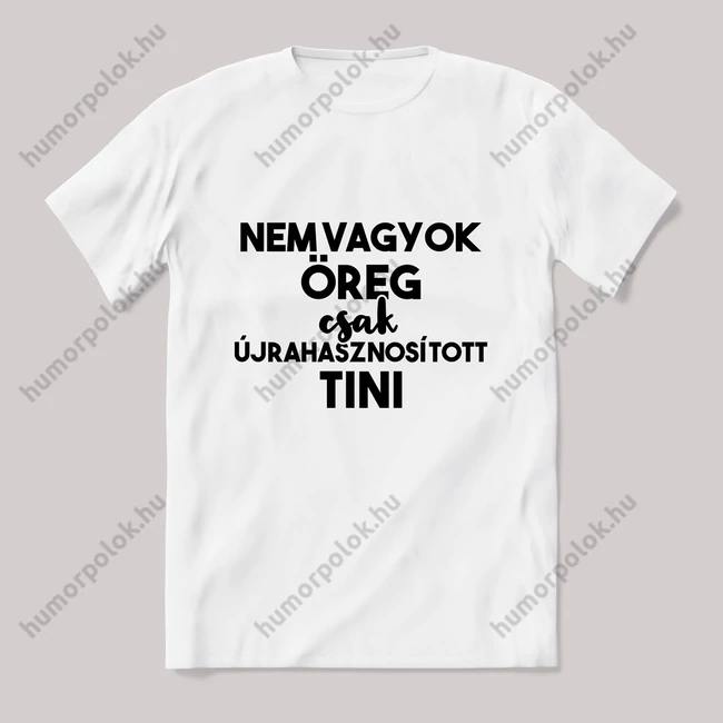 Nem vagyok öreg, csk újrahasznosított tini. Fehér póló